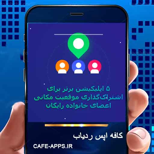 ۵ اپلیکیشن برتر برای اشتراک‌گذاری موقعیت مکانی اعضای خانواده رایگان